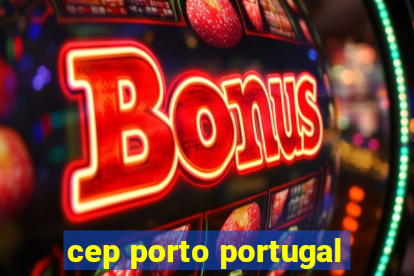 cep porto portugal